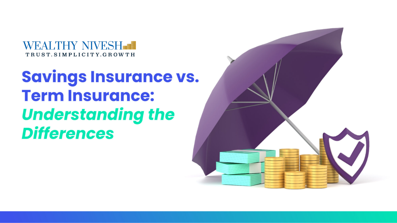 Savings Insurance Vs Term Insurance Wealthy Nivesh Trust Savings Insurance Vs Term Insurance Wealthy Nivesh Trust